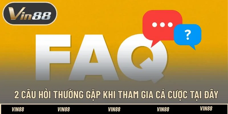 2 Câu hỏi thường gặp khi tham gia cá cược tại đây 2 Câu hỏi thường gặp khi tham gia cá cược tại đây