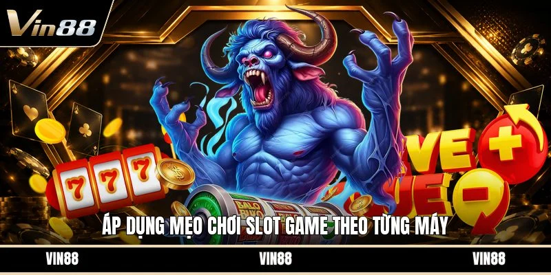 Áp dụng mẹo chơi slot game theo từng máy