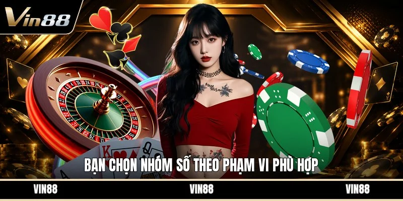 Bạn chọn nhóm số theo phạm vi phù hợp