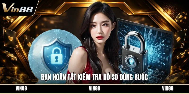 Bạn hoàn tất kiểm tra hồ sơ đúng bước