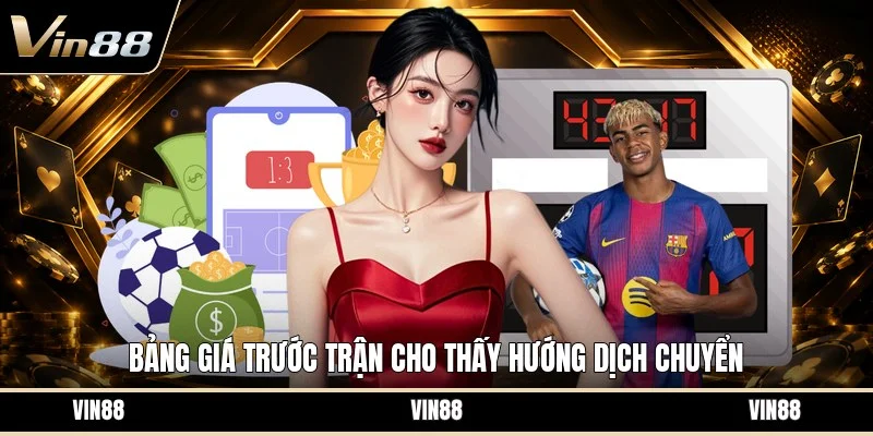 Bảng giá trước trận cho thấy hướng dịch chuyển
