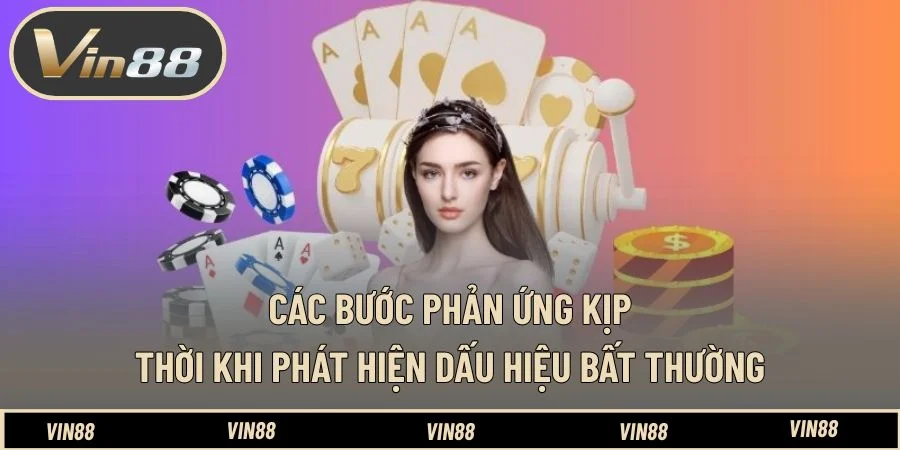 Các bước phản ứng kịp thời khi phát hiện dấu hiệu bất thường Các bước phản ứng kịp thời khi phát hiện dấu hiệu bất thường