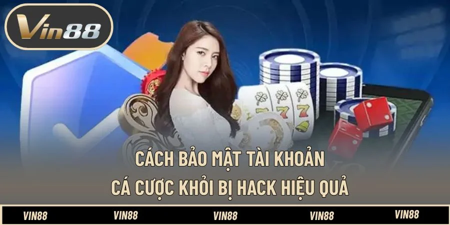 Cách bảo mật tài khoản cá cược khỏi bị hack hiệu quả Cách bảo mật tài khoản cá cược khỏi bị hack hiệu quả