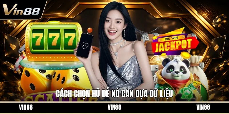 Cách chọn hũ dễ nổ cần dựa dữ liệu