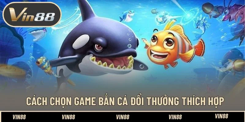 Cách chọn game bắn cá đổi thưởng thích hợp Cách chọn game bắn cá đổi thưởng thích hợp