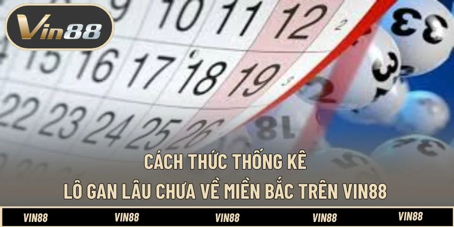 Cách thức thống kê lô gan lâu chưa về miền Bắc trên VIN88 Cách thức thống kê lô gan lâu chưa về miền Bắc trên VIN88