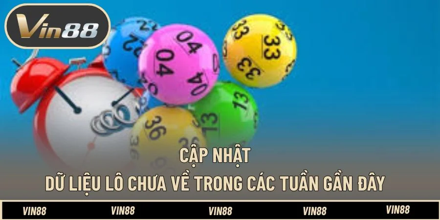 Cập nhật dữ liệu lô chưa về trong các tuần gần đây Cập nhật dữ liệu lô chưa về trong các tuần gần đây