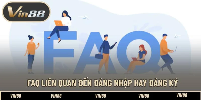 FAQ liên quan đến đăng nhập hay đăng ký FAQ liên quan đến đăng nhập hay đăng ký