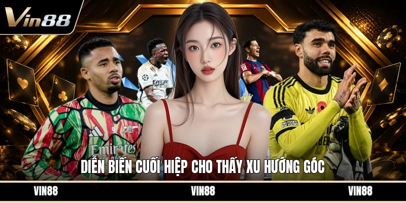 Diễn biến cuối hiệp cho thấy xu hướng góc