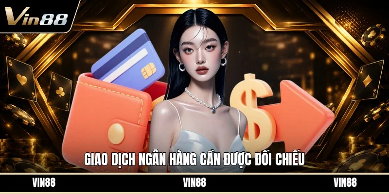 Giao dịch ngân hàng cần được đối chiếu