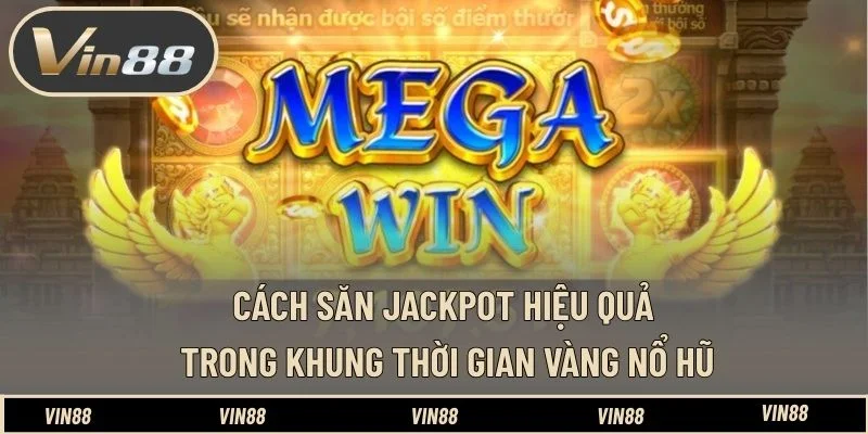 Cách săn jackpot hiệu quả trong khung thời gian vàng nổ hũ Cách săn jackpot hiệu quả trong khung thời gian vàng nổ hũ