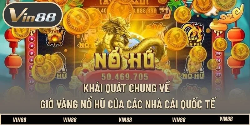 Khái quát chung về giờ vàng nổ hũ của các nhà cái quốc tế Khái quát chung về giờ vàng nổ hũ của các nhà cái quốc tế