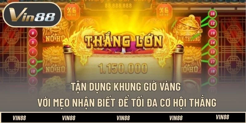 Tận dụng khung giờ vàng với mẹo nhận biết để tối đa cơ hội thắng Tận dụng khung giờ vàng với mẹo nhận biết để tối đa cơ hội thắng