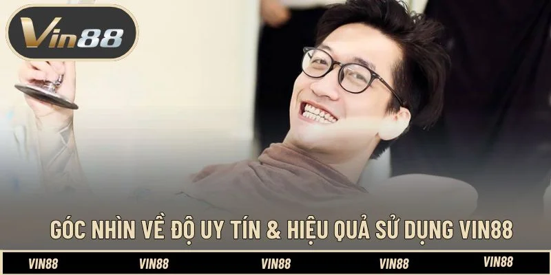 Góc nhìn về độ uy tín & hiệu quả sử dụng Vin88