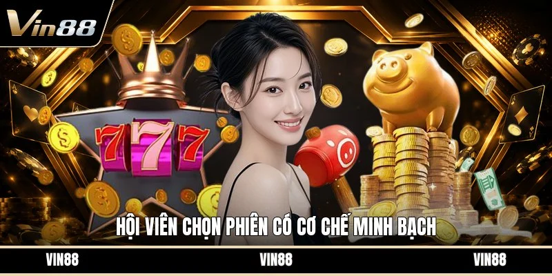 Hội viên chọn phiên có cơ chế minh bạch