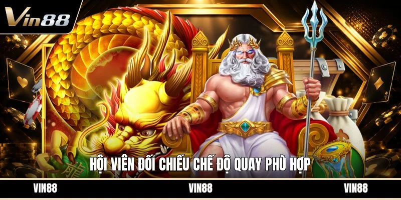 Hội viên đối chiếu chế độ quay phù hợp
