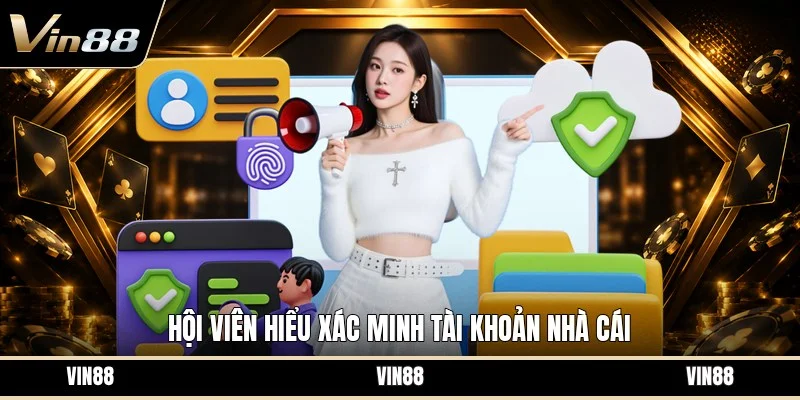 Hội viên hiểu xác minh tài khoản nhà cái