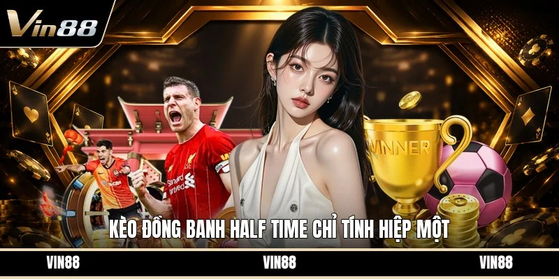 Kèo đồng banh half time chỉ tính hiệp một