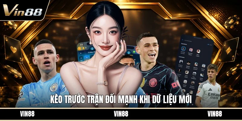 Kèo trước trận đổi mạnh khi dữ liệu mới