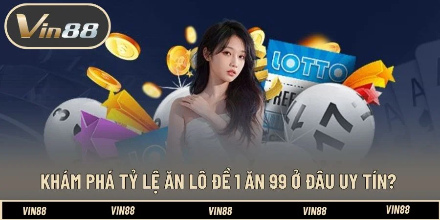 Khám phá tỷ lệ ăn lô đề 1 ăn 99 ở đâu uy tín? Khám phá tỷ lệ ăn lô đề 1 ăn 99 ở đâu uy tín?