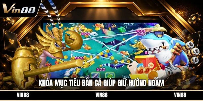 Khóa mục tiêu bắn cá giúp giữ hướng ngắm