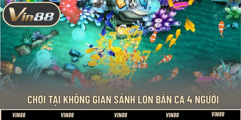 Chơi tại không gian sảnh lớn bắn cá 4 người Chơi tại không gian sảnh lớn bắn cá 4 người