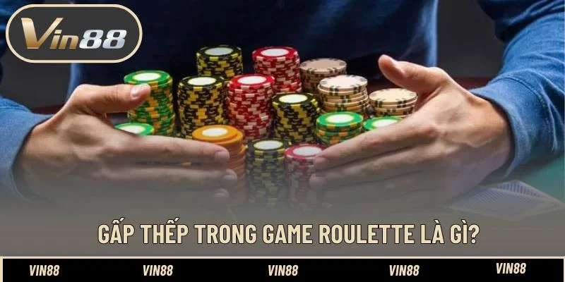 Gấp thếp trong game roulette là gì? Gấp thếp trong game roulette là gì?