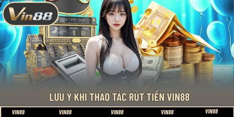 Lưu ý khi thao tác rút tiền VIN88 Lưu ý khi thao tác rút tiền VIN88