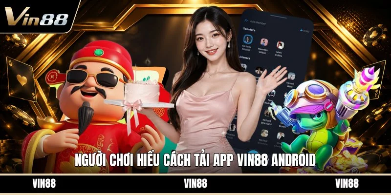 Người chơi hiểu cách tải app VIN88 android