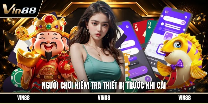 Người chơi kiểm tra thiết bị trước khi cài