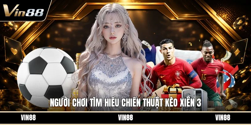 Người chơi tìm hiểu chiến thuật kèo xiên 3