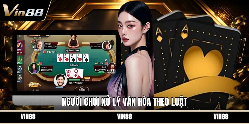 Người chơi xử lý ván hòa theo luật