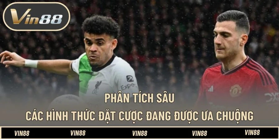 Phân tích sâu các hình thức đặt cược đang được ưa chuộng Phân tích sâu các hình thức đặt cược đang được ưa chuộng