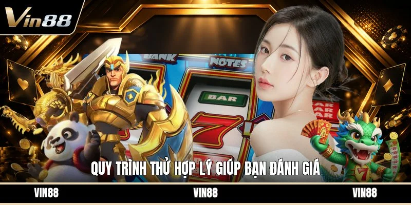 Quy trình thử hợp lý giúp bạn đánh giá