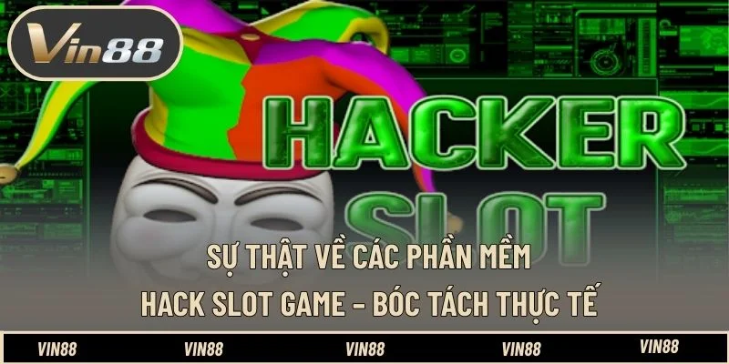 Sự Thật Về Các Phần Mềm Hack Slot Game – Bóc Tách Thực Tế
