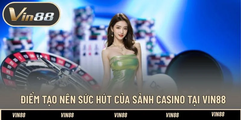 Điểm tạo nên sức hút của sảnh casino tại Vin88