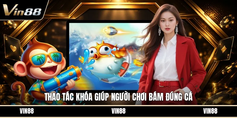 Thao tác khóa giúp người chơi bám đúng cá