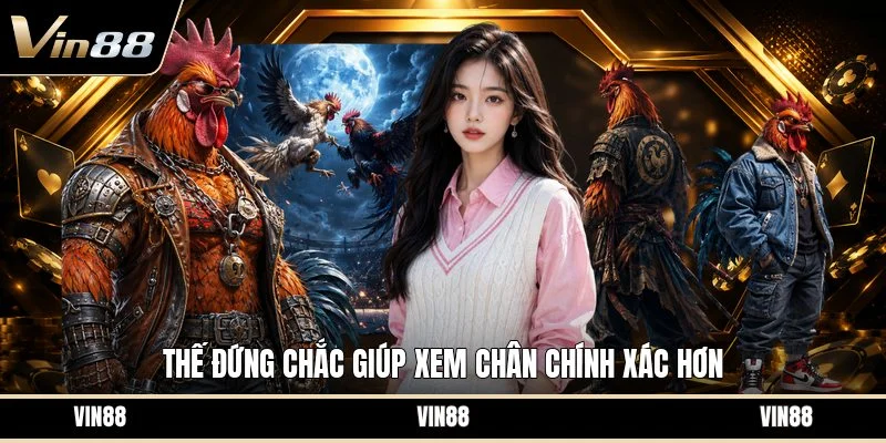 Thế đứng chắc giúp xem chân chính xác hơn
