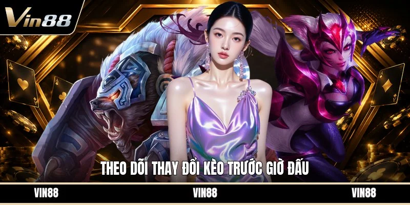Theo dõi thay đổi kèo trước giờ đấu