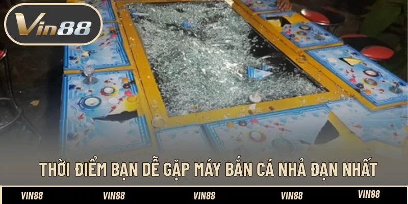 Thời điểm bạn dễ gặp máy bắn cá nhả đạn nhất