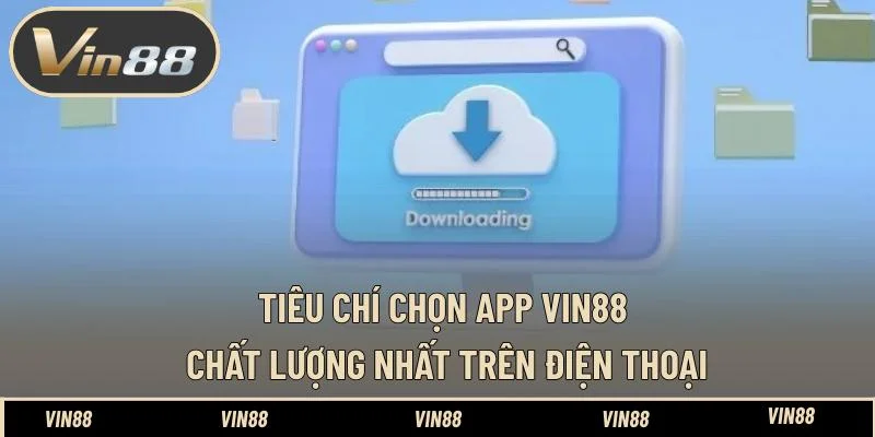 Tiêu chí chọn app VIN88 chất lượng nhất trên điện thoại Tiêu chí chọn app VIN88 chất lượng nhất trên điện thoại