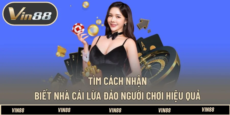 Tìm cách nhận biết nhà cái lừa đảo người chơi hiệu quả Tìm cách nhận biết nhà cái lừa đảo người chơi hiệu quả
