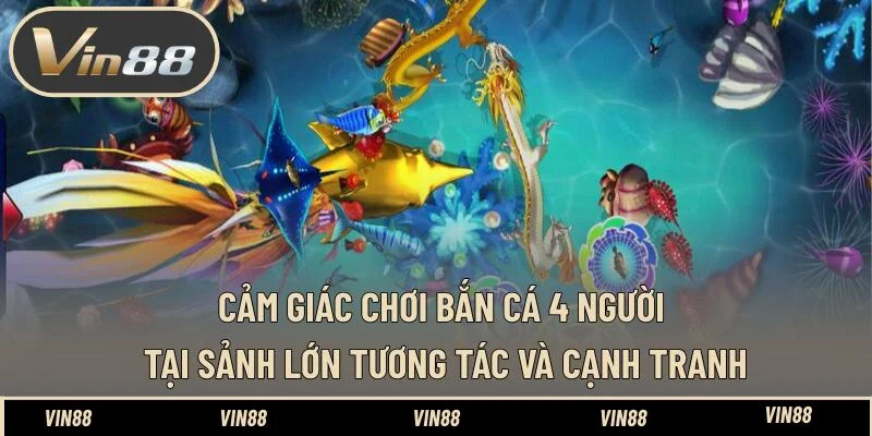 Cảm giác chơi bắn cá 4 người tại sảnh lớn - Tương tác và cạnh tranh Cảm giác chơi bắn cá 4 người tại sảnh lớn - Tương tác và cạnh tranh