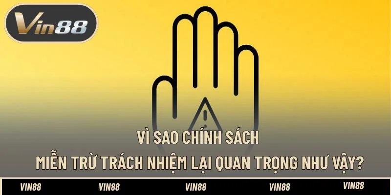 Vì sao chính sách miễn trừ trách nhiệm lại quan trọng như vậy? Vì sao chính sách miễn trừ trách nhiệm lại quan trọng như vậy?